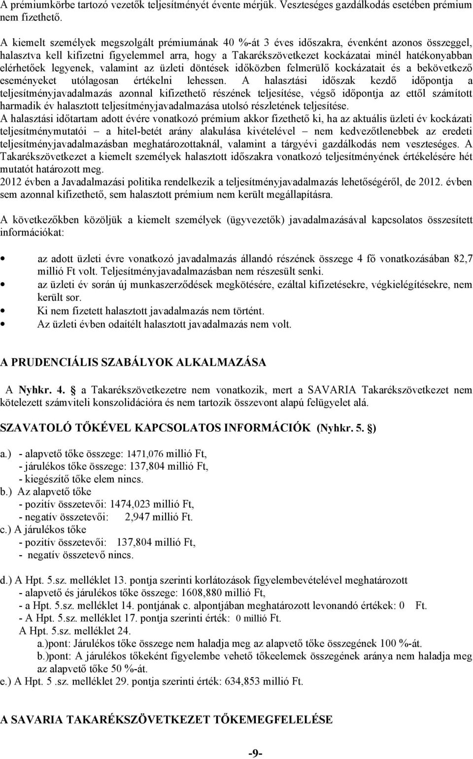 elérhetőek legyenek, valamint az üzleti döntések időközben felmerülő kockázatait és a bekövetkező eseményeket utólagosan értékelni lehessen.