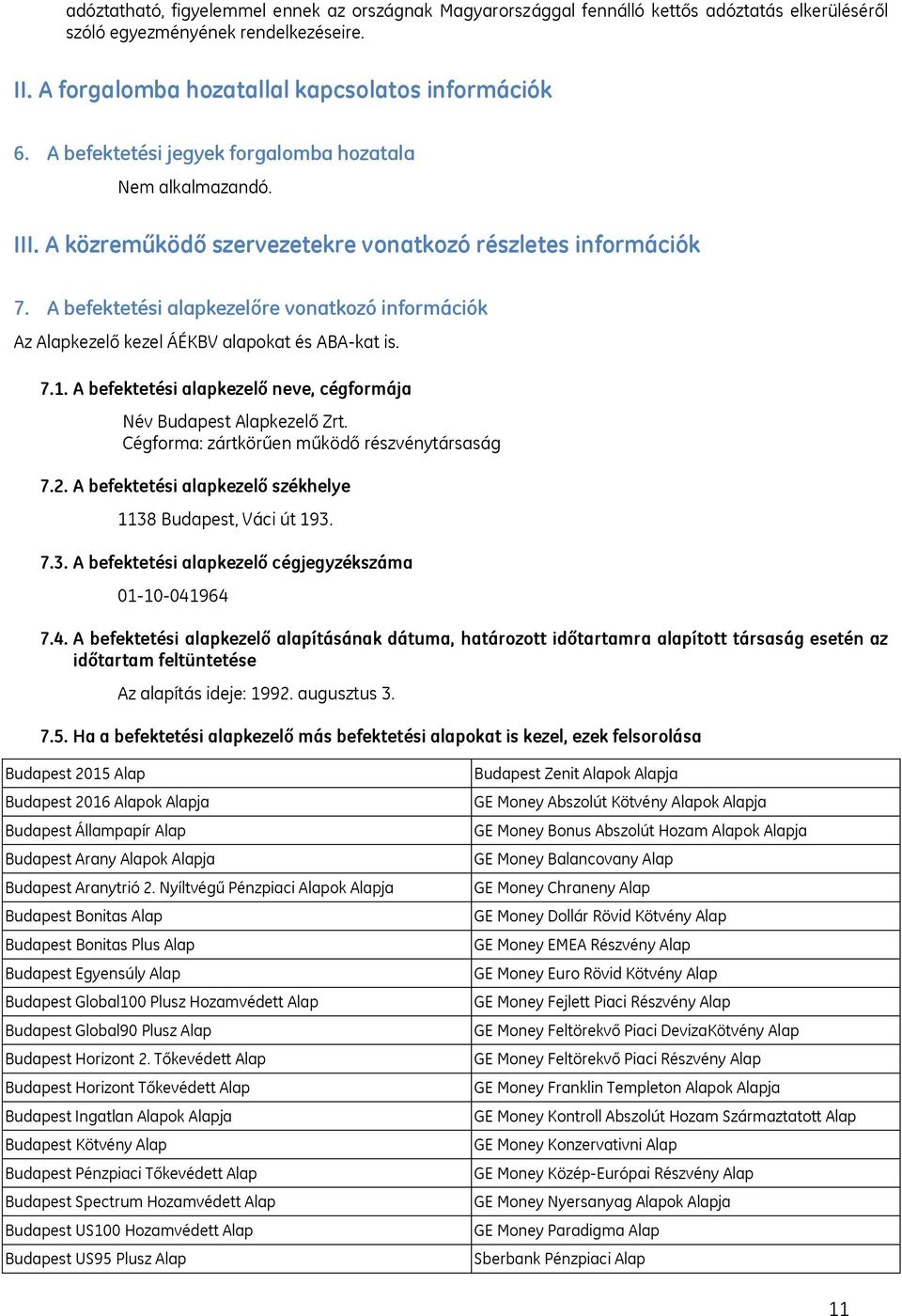 A befektetési alapkezelőre vonatkozó információk Az Alapkezelő kezel ÁÉKBV alapokat és ABA-kat is. 7.1. A befektetési alapkezelő neve, cégformája Név Budapest Alapkezelő Zrt.