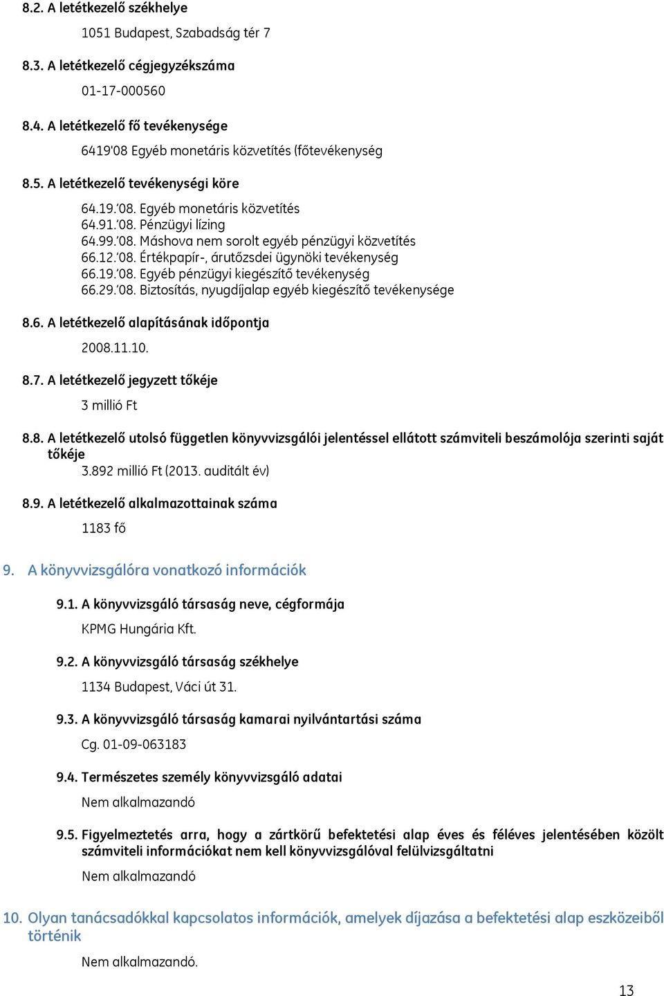 29. 08. Biztosítás, nyugdíjalap egyéb kiegészítő tevékenysége 8.6. A letétkezelő alapításának időpontja 2008.11.10. 8.7. A letétkezelő jegyzett tőkéje 3 millió Ft 8.8. A letétkezelő utolsó független könyvvizsgálói jelentéssel ellátott számviteli beszámolója szerinti saját tőkéje 3.