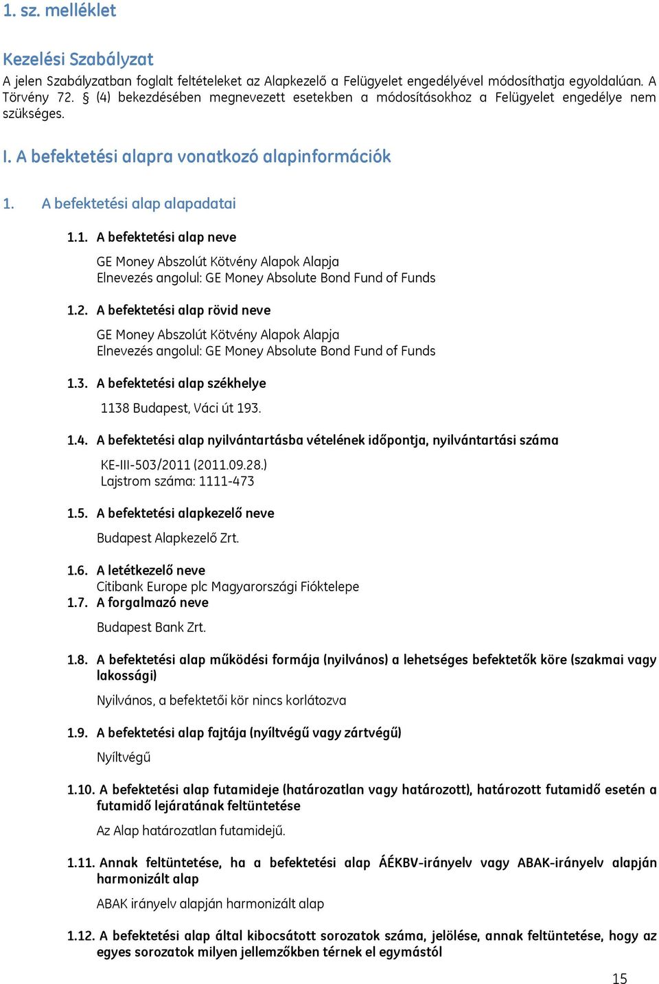 A befektetési alap alapadatai 1.1. A befektetési alap neve GE Money Abszolút Kötvény Alapok Alapja Elnevezés angolul: GE Money Absolute Bond Fund of Funds 1.2.