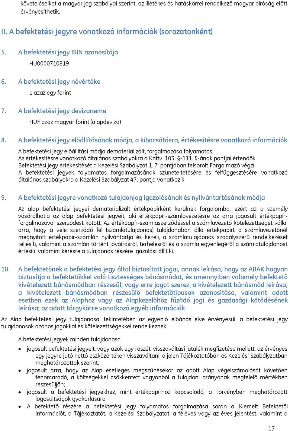 A befektetési jegy előállításának módja, a kibocsátásra, értékesítésre vonatkozó információk A befektetési jegy előállítási módja dematerializált, forgalmazása folyamatos.