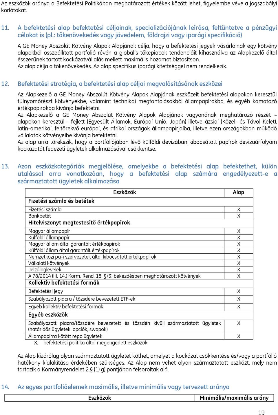 : tőkenövekedés vagy jövedelem, földrajzi vagy iparági specifikáció) A GE Money Abszolút Kötvény Alapok Alapjának célja, hogy a befektetési jegyek vásárlóinak egy kötvény alapokból összeállított