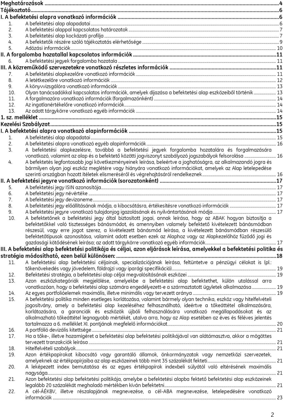 A befektetési jegyek forgalomba hozatala... 11 III. A közreműködő szervezetekre vonatkozó részletes információk...11 7. A befektetési alapkezelőre vonatkozó információk... 11 8.