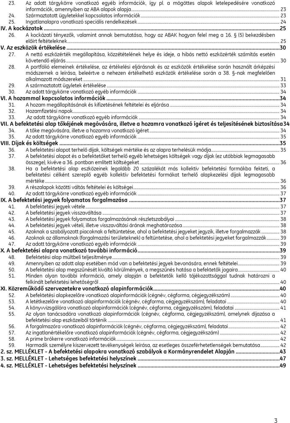 A kockázati tényezők, valamint annak bemutatása, hogy az ABAK hogyan felel meg a 16. (5) bekezdésben előírt feltételeknek... 25 V. Az eszközök értékelése...30 27.