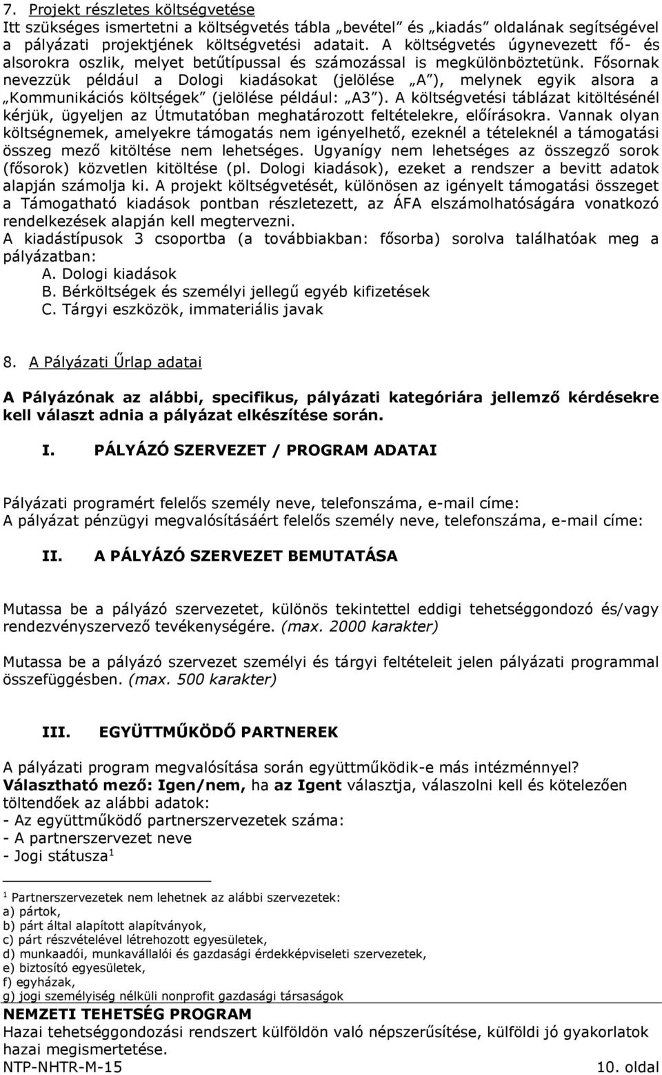 Fősornak nevezzük például a Dologi kiadásokat (jelölése A ), melynek egyik alsora a Kommunikációs költségek (jelölése például: A3 ).