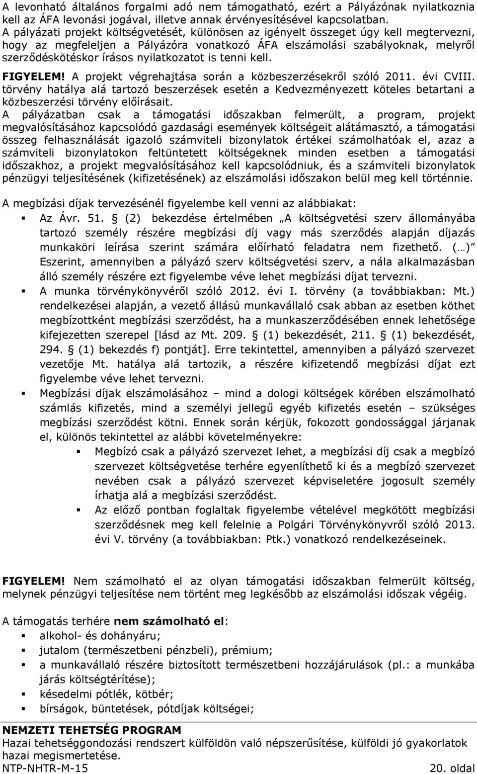 nyilatkozatot is tenni kell. FIGYELEM! A projekt végrehajtása során a közbeszerzésekről szóló 2011. évi CVIII.