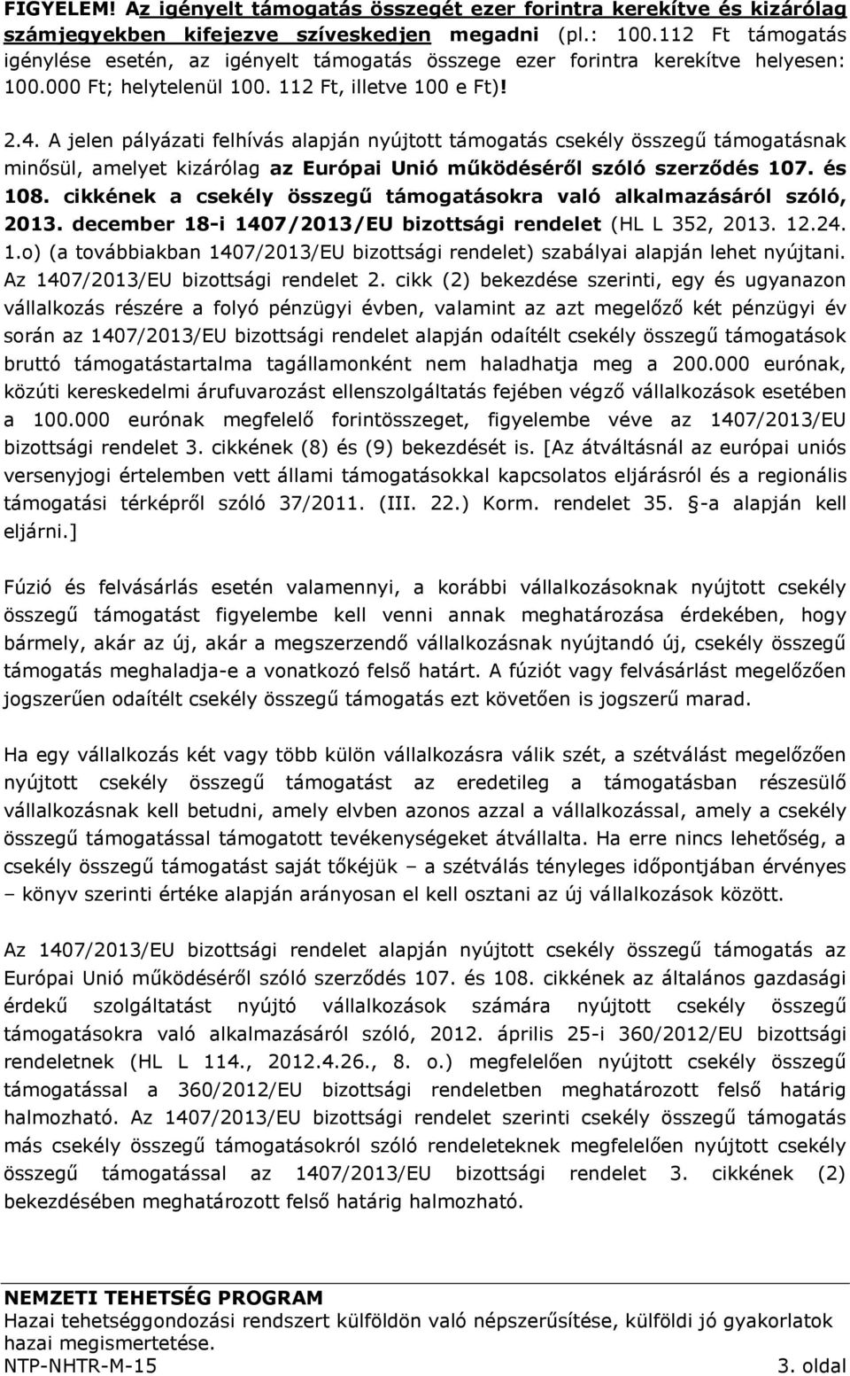 A jelen pályázati felhívás alapján nyújtott támogatás csekély összegű támogatásnak minősül, amelyet kizárólag az Európai Unió működéséről szóló szerződés 107. és 108.