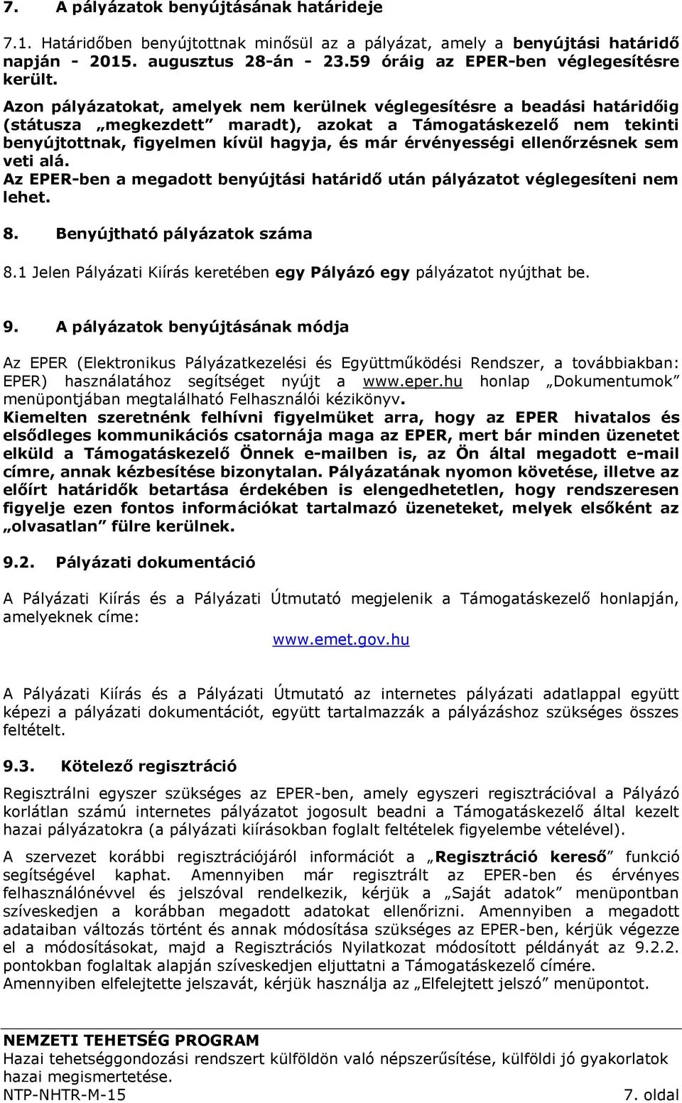 Azon pályázatokat, amelyek nem kerülnek véglegesítésre a beadási határidőig (státusza megkezdett maradt), azokat a Támogatáskezelő nem tekinti benyújtottnak, figyelmen kívül hagyja, és már