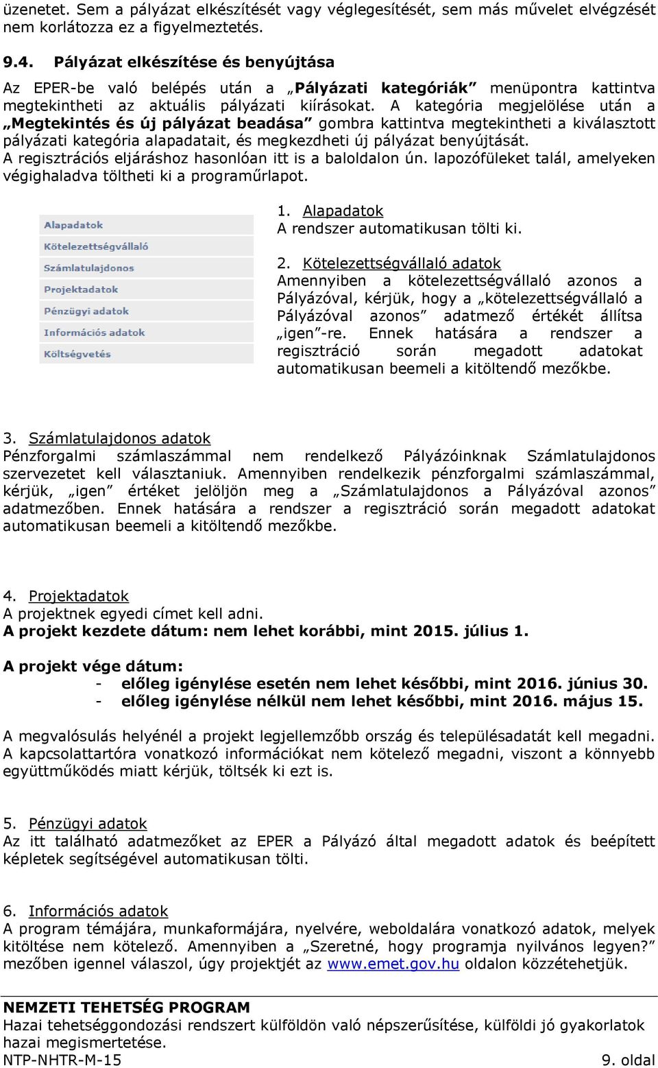 A kategória megjelölése után a Megtekintés és új pályázat beadása gombra kattintva megtekintheti a kiválasztott pályázati kategória alapadatait, és megkezdheti új pályázat benyújtását.