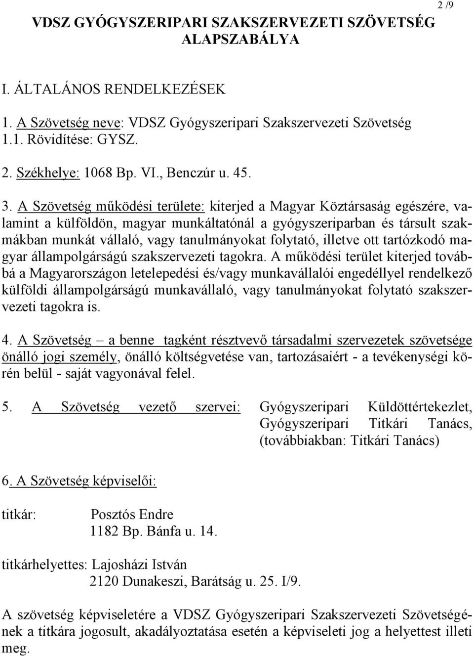 A Szövetség működési területe: kiterjed a Magyar Köztársaság egészére, valamint a külföldön, magyar munkáltatónál a gyógyszeriparban és társult szakmákban munkát vállaló, vagy tanulmányokat folytató,