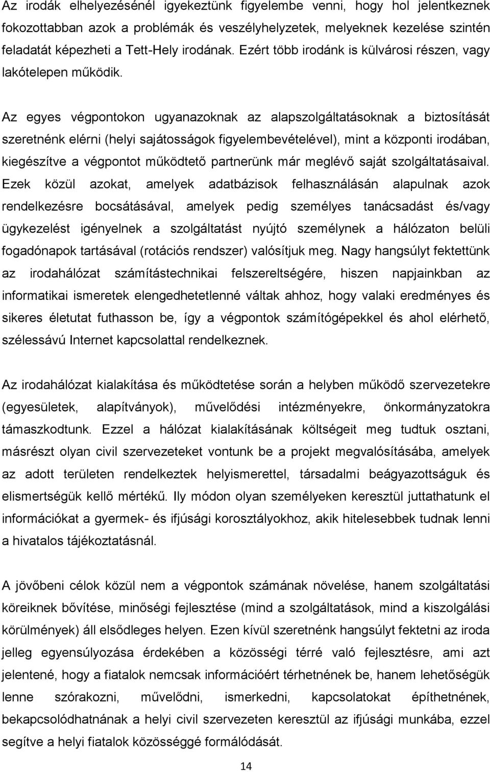 Az egyes végpontokon ugyanazoknak az alapszolgáltatásoknak a biztosítását szeretnénk elérni (helyi sajátosságok figyelembevételével), mint a központi irodában, kiegészítve a végpontot működtető