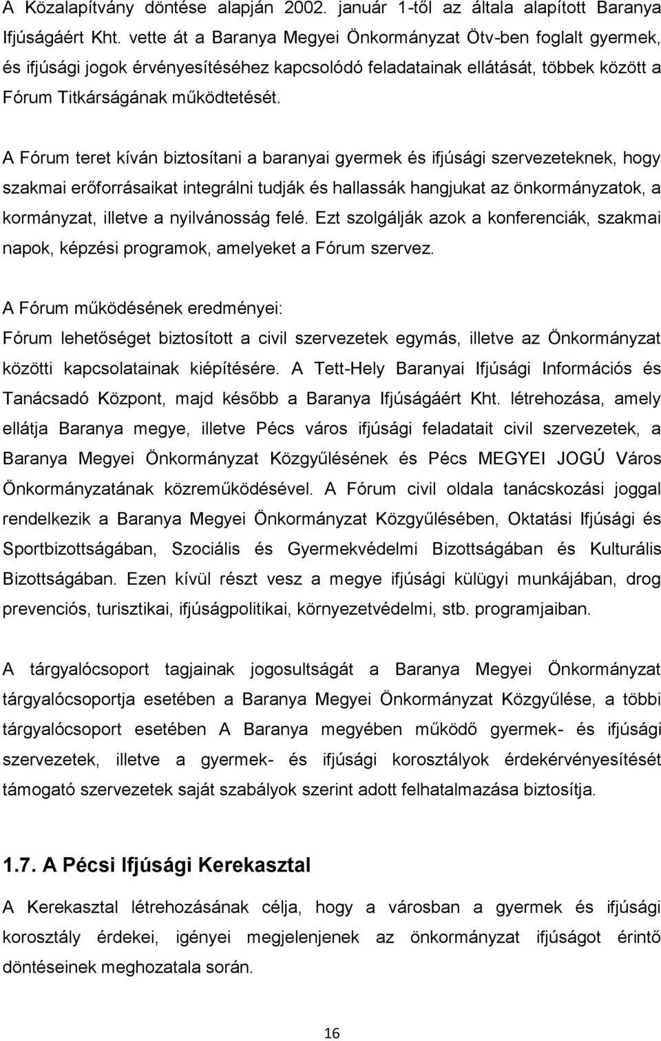 A Fórum teret kíván biztosítani a baranyai gyermek és ifjúsági szervezeteknek, hogy szakmai erőforrásaikat integrálni tudják és hallassák hangjukat az önkormányzatok, a kormányzat, illetve a