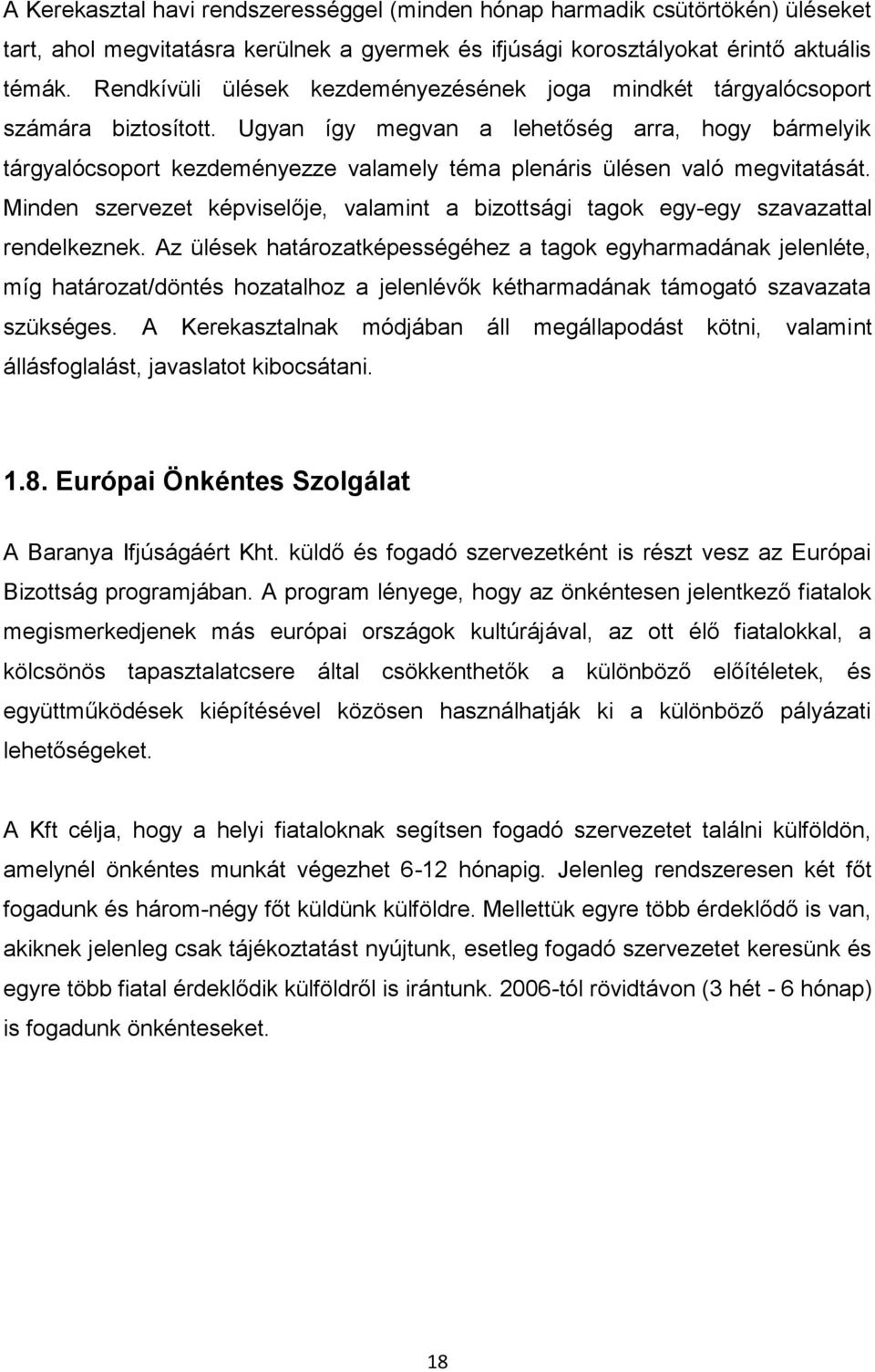 Ugyan így megvan a lehetőség arra, hogy bármelyik tárgyalócsoport kezdeményezze valamely téma plenáris ülésen való megvitatását.