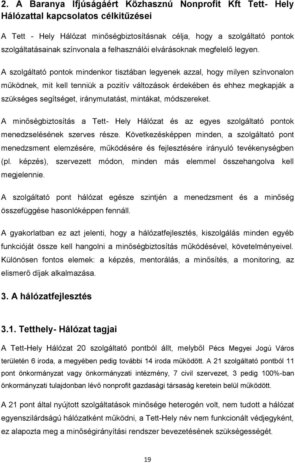 A szolgáltató pontok mindenkor tisztában legyenek azzal, hogy milyen színvonalon működnek, mit kell tenniük a pozitív változások érdekében és ehhez megkapják a szükséges segítséget, iránymutatást,