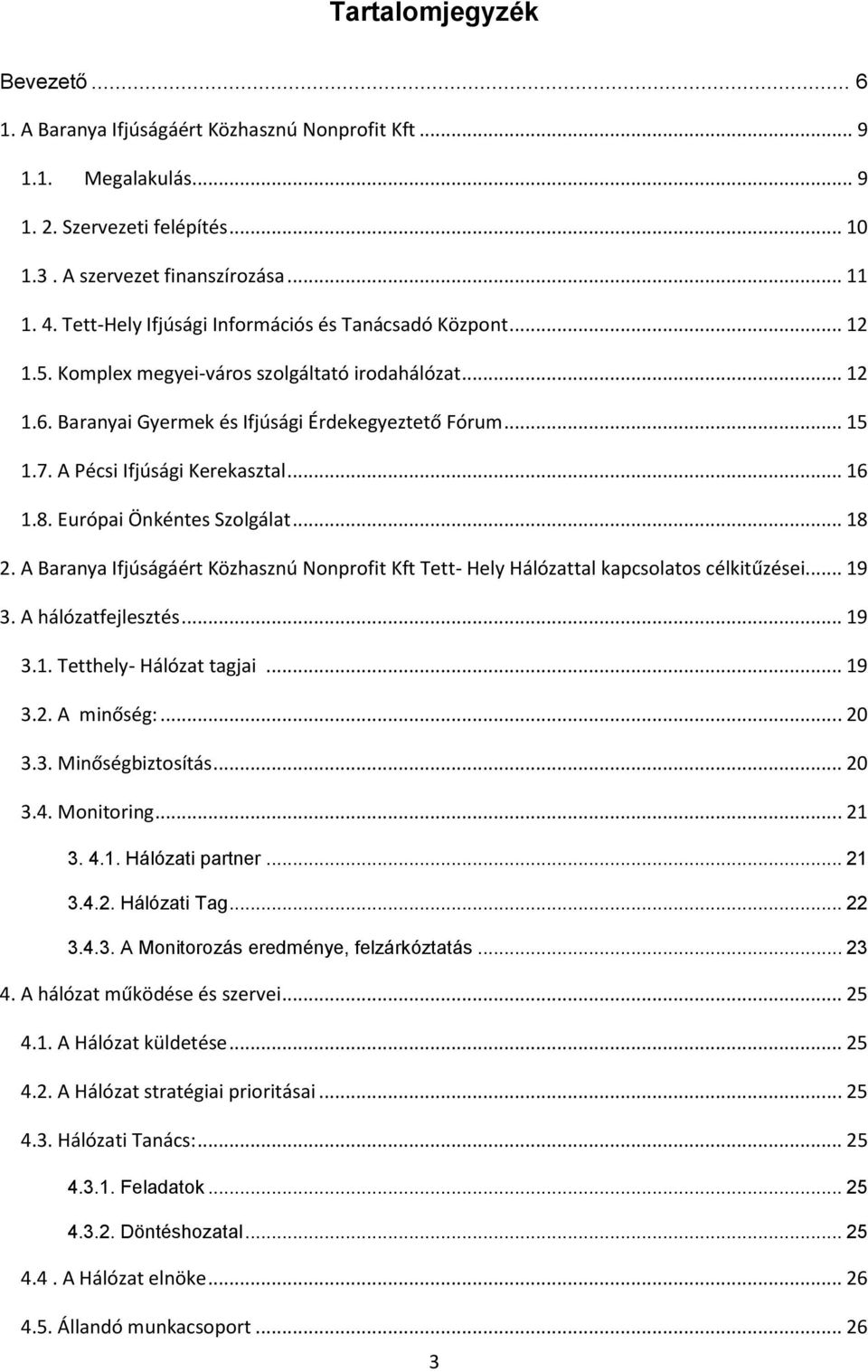 A Pécsi Ifjúsági Kerekasztal... 16 1.8. Európai Önkéntes Szolgálat... 18 2. A Baranya Ifjúságáért Közhasznú Nonprofit Kft Tett- Hely Hálózattal kapcsolatos célkitűzései... 19 3. A hálózatfejlesztés.