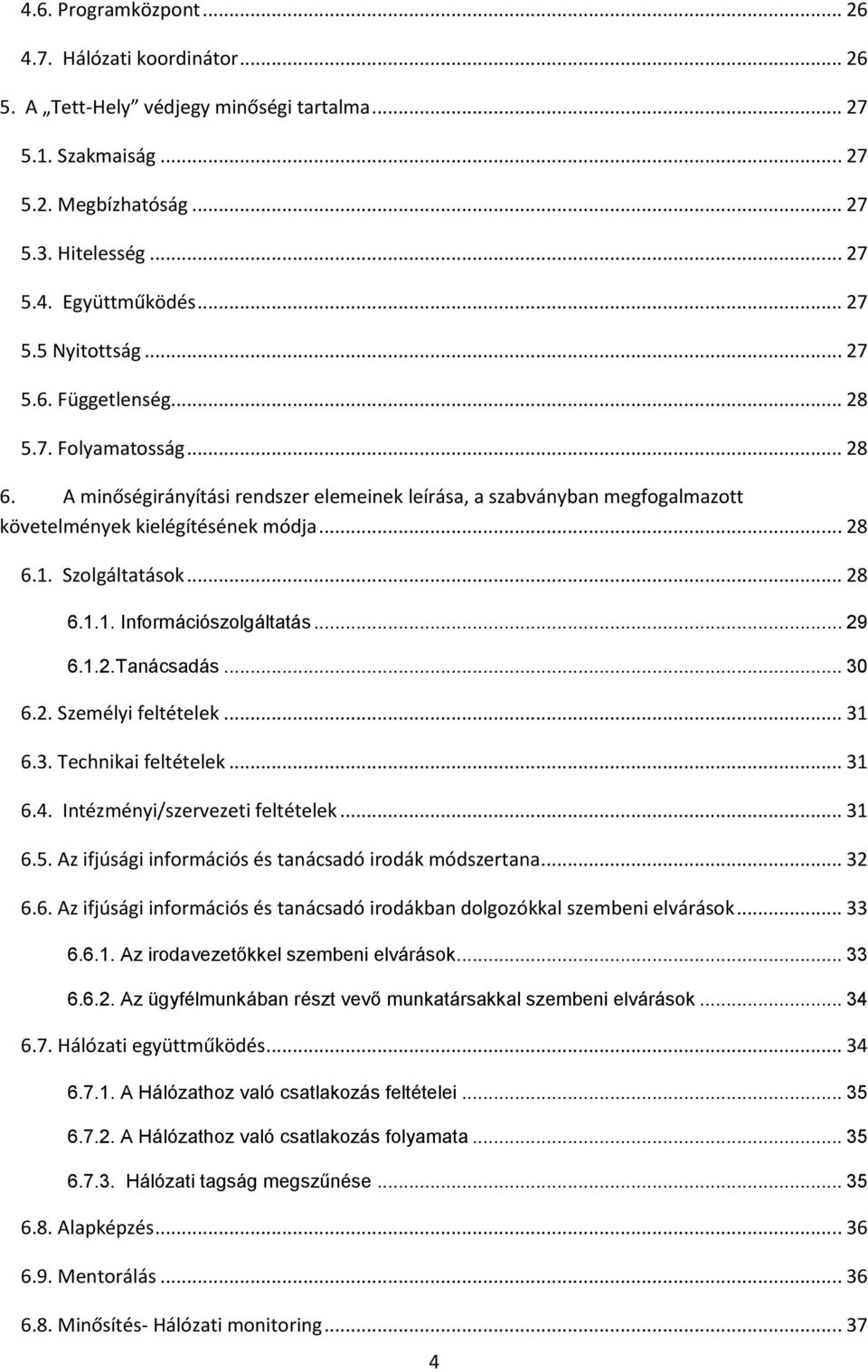 .. 28 6.1.1. Információszolgáltatás... 29 6.1.2.Tanácsadás... 30 6.2. Személyi feltételek... 31 6.3. Technikai feltételek... 31 6.4. Intézményi/szervezeti feltételek... 31 6.5.