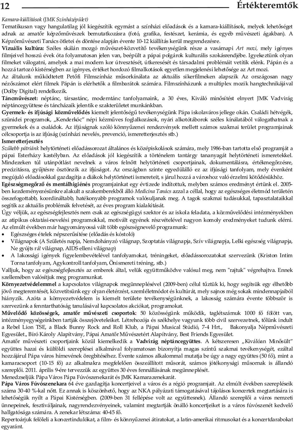 Vizuális kultúra: Széles skálán mozgó művészet-közvetítő tevékenységünk része a vasárnapi Art mozi, mely igényes filmjeivel hosszú évek óta folyamatosan jelen van, beépült a pápai polgárok kulturális