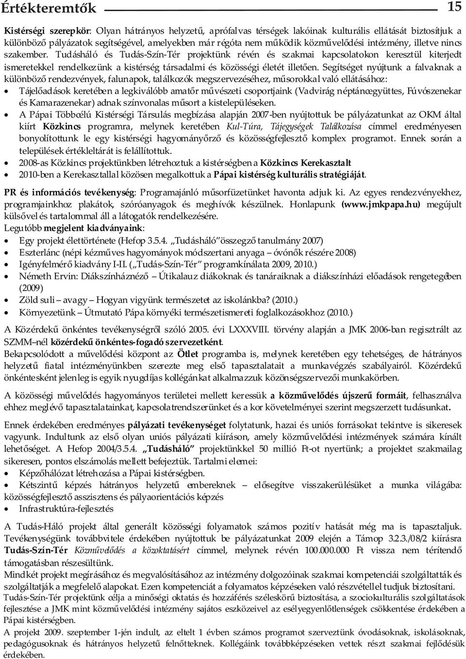 Tudásháló és Tudás-Szín-Tér projektünk révén és szakmai kapcsolatokon keresztül kiterjedt ismeretekkel rendelkezünk a kistérség társadalmi és közösségi életét illetően.