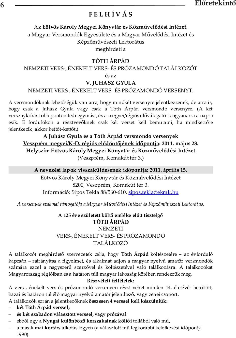 A versmondóknak lehetőségük van arra, hogy mindkét versenyre jelentkezzenek, de arra is, hogy csak a Juhász Gyula vagy csak a Tóth Árpád versmondó versenyre.