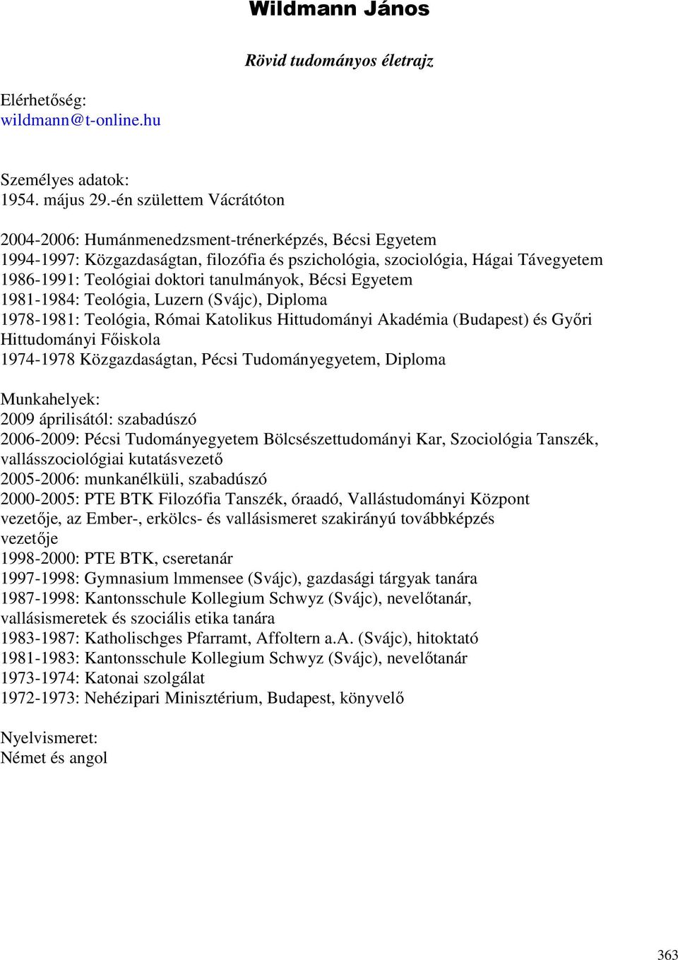 tanulmányok, Bécsi Egyetem 1981-1984: Teológia, Luzern (Svájc), Diploma 1978-1981: Teológia, Római Katolikus Hittudományi Akadémia (Budapest) és Gyıri Hittudományi Fıiskola 1974-1978 Közgazdaságtan,