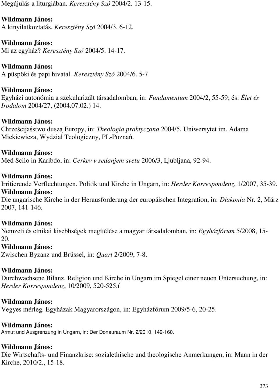 Chrześcijaśstwo duszą Europy, in: Theologia praktyczana 2004/5, Uniwersytet im. Adama Mickiewicza, Wydział Teologiczny, PL-Poznań.