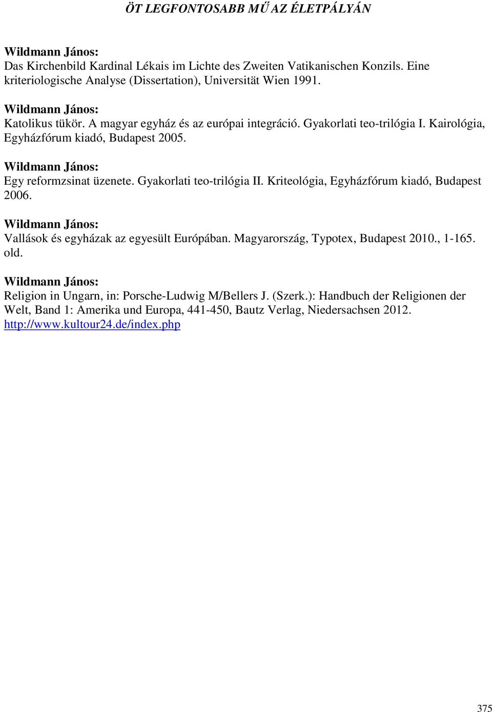 Gyakorlati teo-trilógia II. Kriteológia, Egyházfórum kiadó, Budapest 2006. Vallások és egyházak az egyesült Európában. Magyarország, Typotex, Budapest 2010., 1-165. old.