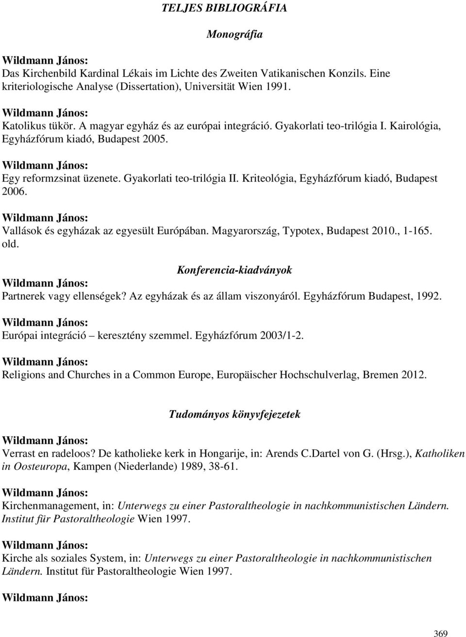 Kriteológia, Egyházfórum kiadó, Budapest 2006. Vallások és egyházak az egyesült Európában. Magyarország, Typotex, Budapest 2010., 1-165. old. Konferencia-kiadványok Partnerek vagy ellenségek?