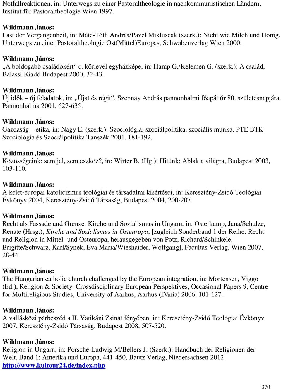 A boldogabb családokért c. körlevél egyházképe, in: Hamp G./Kelemen G. (szerk.): A család, Balassi Kiadó Budapest 2000, 32-43. Új idık új feladatok, in: Újat és régit.