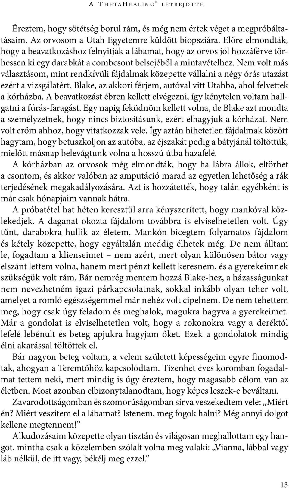 Nem volt más választásom, mint rendkívüli fájdalmak közepette vállalni a négy órás utazást ezért a vizsgálatért. Blake, az akkori férjem, autóval vitt Utahba, ahol felvettek a kórházba.