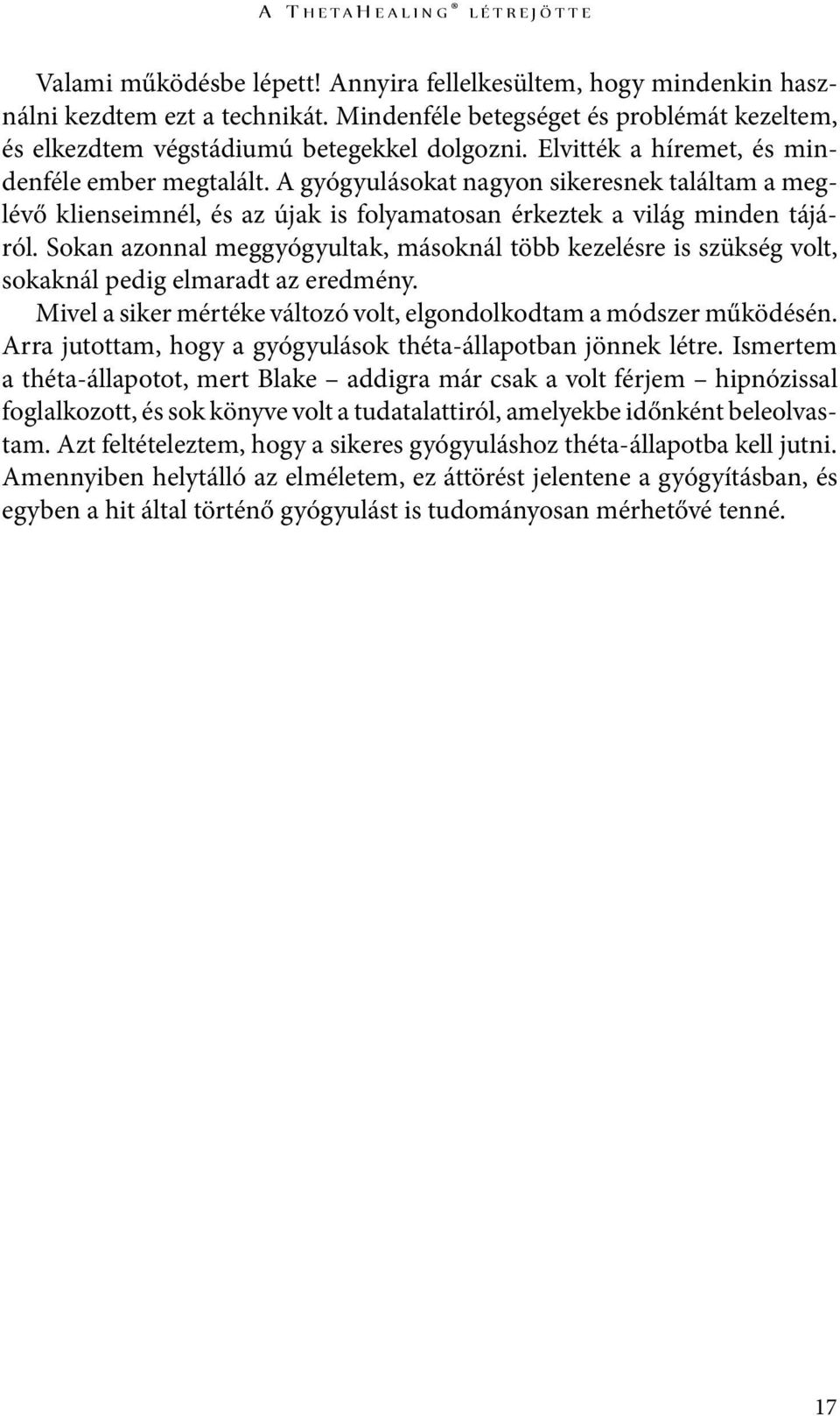 A gyógyulásokat nagyon sikeresnek találtam a meglévő klienseimnél, és az újak is folyamatosan érkeztek a világ minden tájáról.