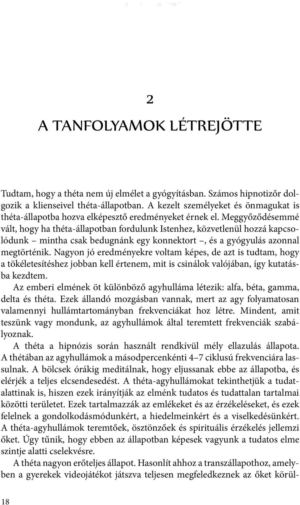 Meggyőződésemmé vált, hogy ha théta-állapotban fordulunk Istenhez, közvetlenül hozzá kapcsolódunk mintha csak bedugnánk egy konnektort, és a gyógyulás azonnal megtörténik.