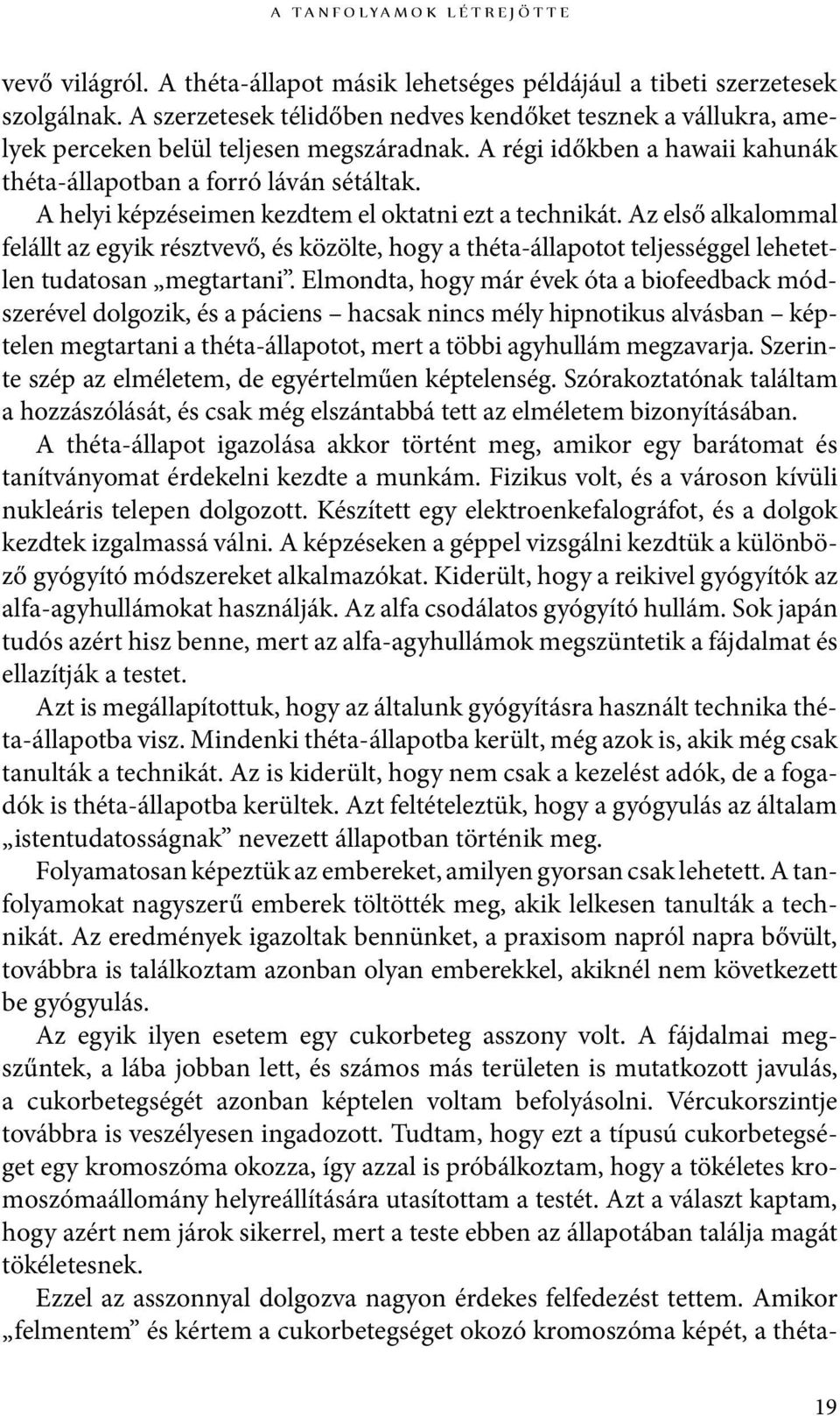 A helyi képzéseimen kezdtem el oktatni ezt a technikát. Az első alkalommal felállt az egyik résztvevő, és közölte, hogy a théta-állapotot teljességgel lehetetlen tudatosan megtartani.