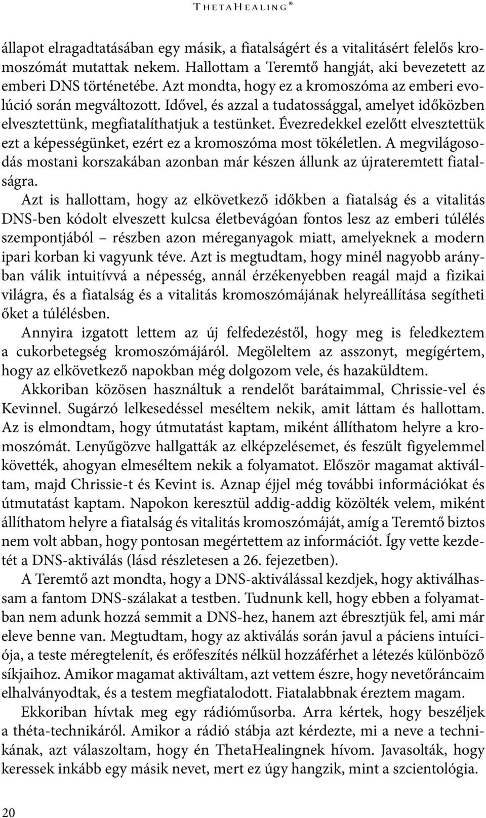 Évezredekkel ezelőtt elvesztettük ezt a képességünket, ezért ez a kromoszóma most tökéletlen. A megvilágosodás mostani korszakában azonban már készen állunk az újrateremtett fiatalságra.