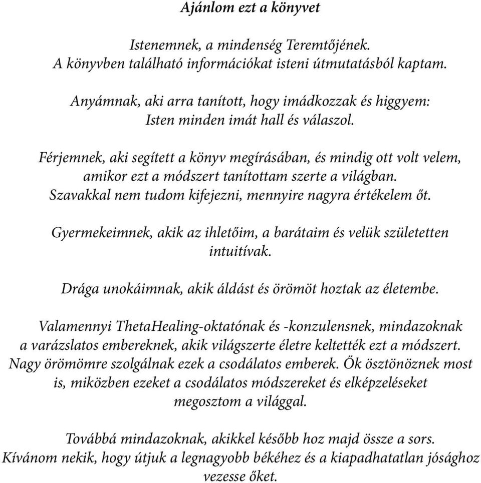 Férjemnek, aki segített a könyv megírásában, és mindig ott volt velem, amikor ezt a módszert tanítottam szerte a világban. Szavakkal nem tudom kifejezni, mennyire nagyra értékelem őt.