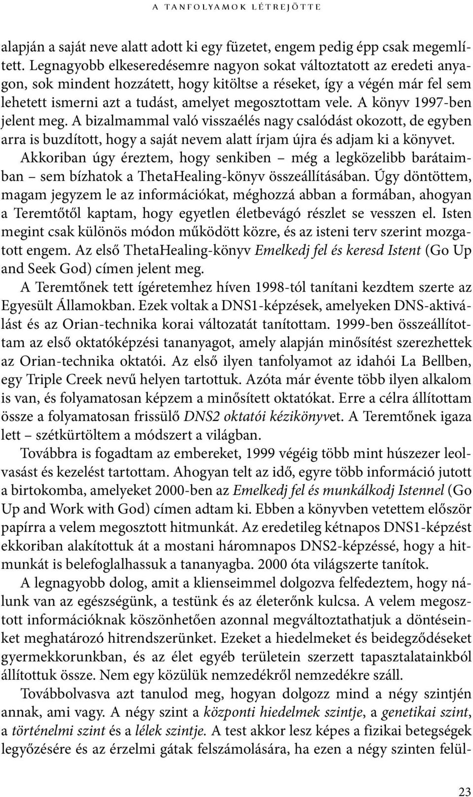 vele. A könyv 1997-ben jelent meg. A bizalmammal való visszaélés nagy csalódást okozott, de egyben arra is buzdított, hogy a saját nevem alatt írjam újra és adjam ki a könyvet.