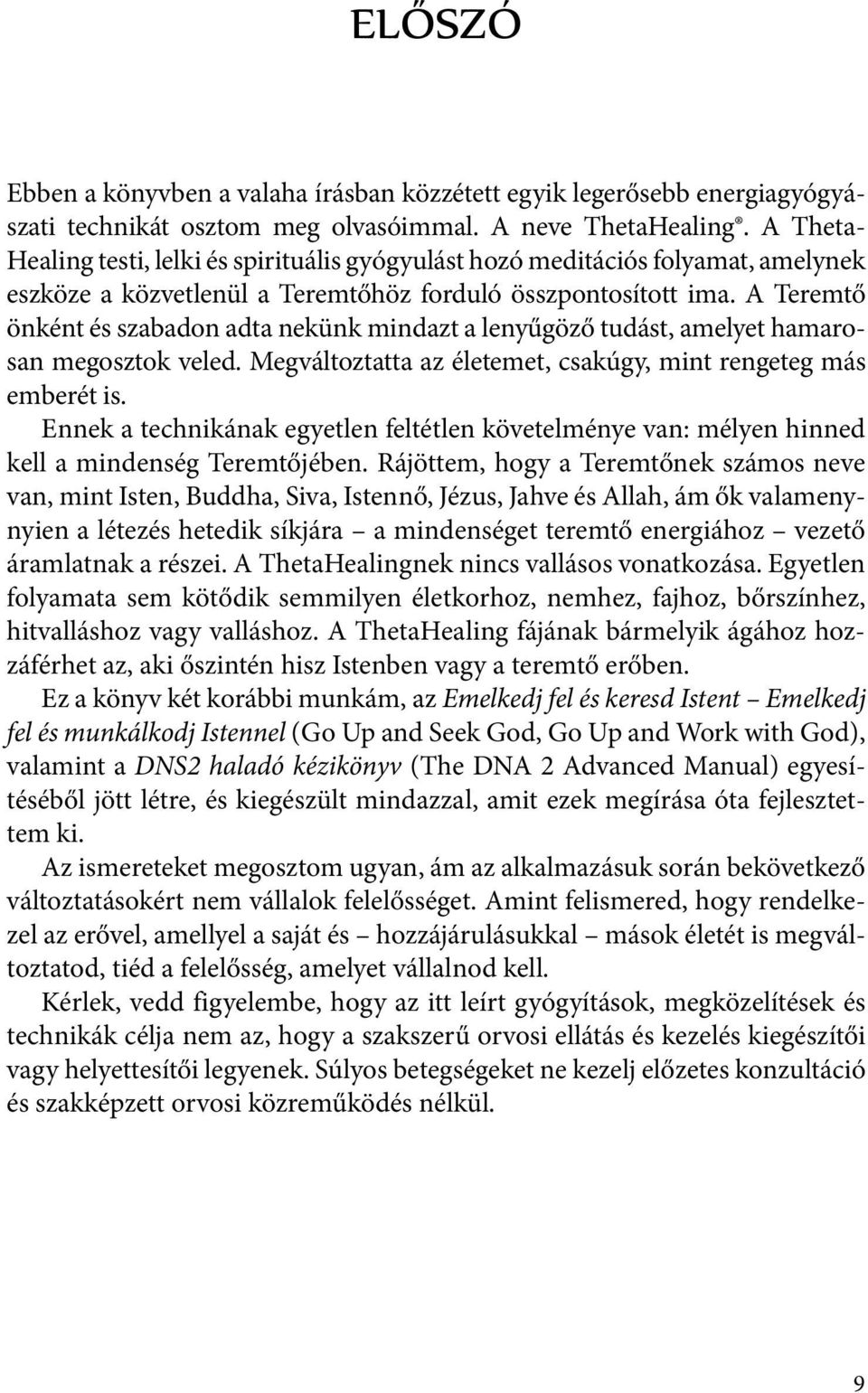 A Teremtő önként és szabadon adta nekünk mindazt a lenyűgöző tudást, amelyet hamarosan megosztok veled. Megváltoztatta az életemet, csakúgy, mint rengeteg más emberét is.