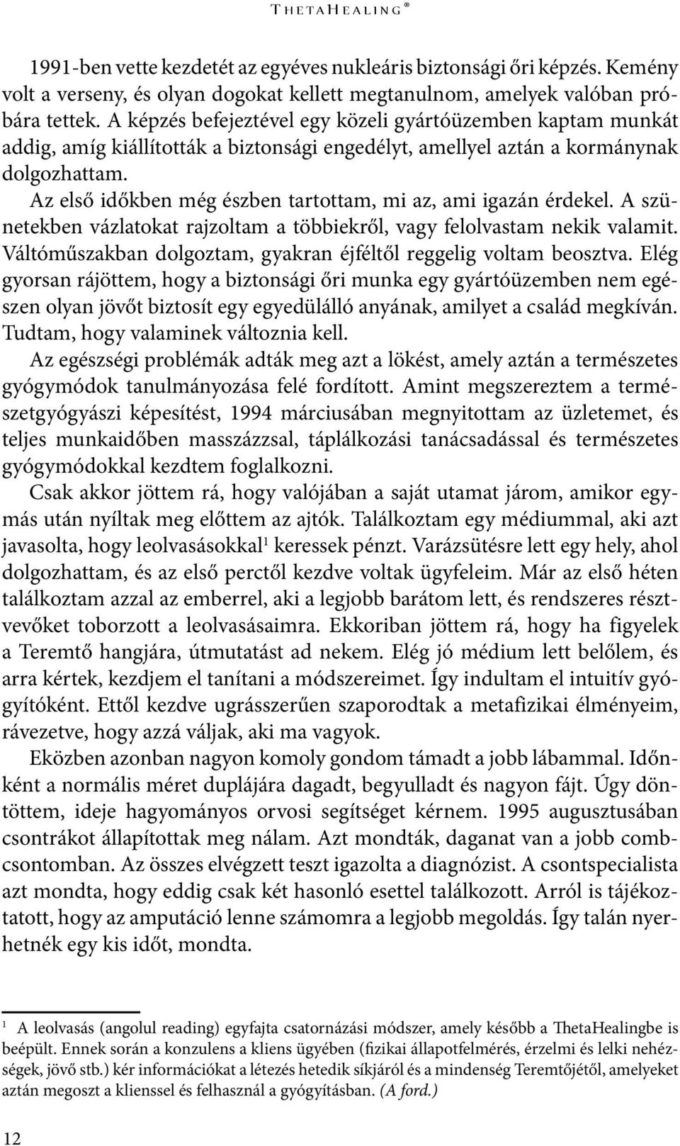 Az első időkben még észben tartottam, mi az, ami igazán érdekel. A szünetekben vázlatokat rajzoltam a többiekről, vagy felolvastam nekik valamit.