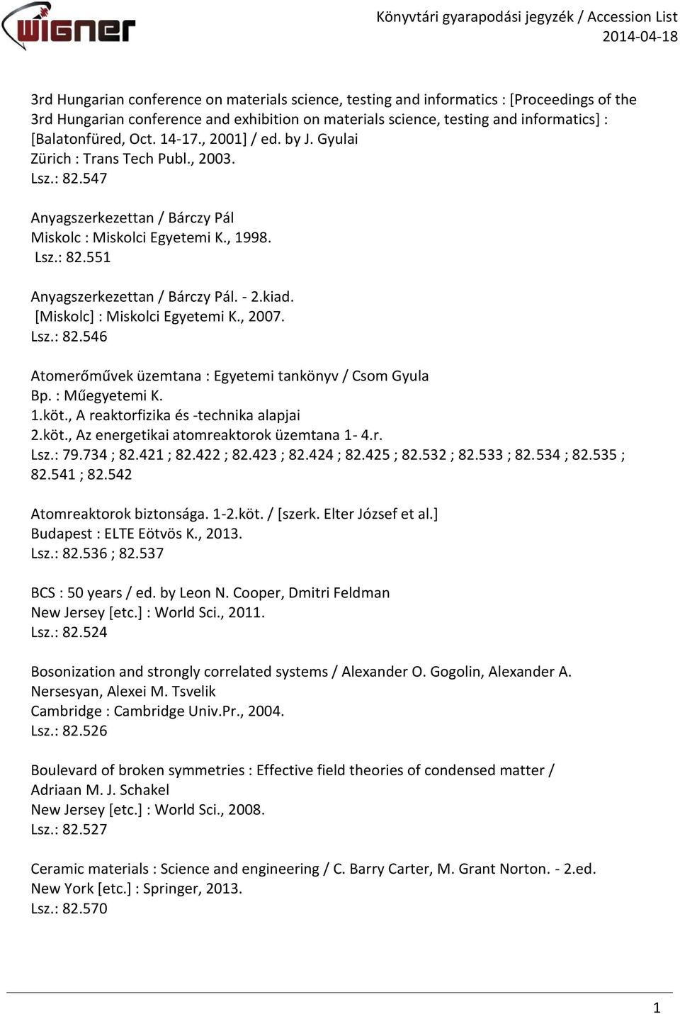 - 2.kiad. [Miskolc] : Miskolci Egyetemi K., 2007. Lsz.: 82.546 Atomerőművek üzemtana : Egyetemi tankönyv / Csom Gyula Bp. : Műegyetemi K. 1.köt., A reaktorfizika és -technika alapjai 2.köt., Az energetikai atomreaktorok üzemtana 1-4.