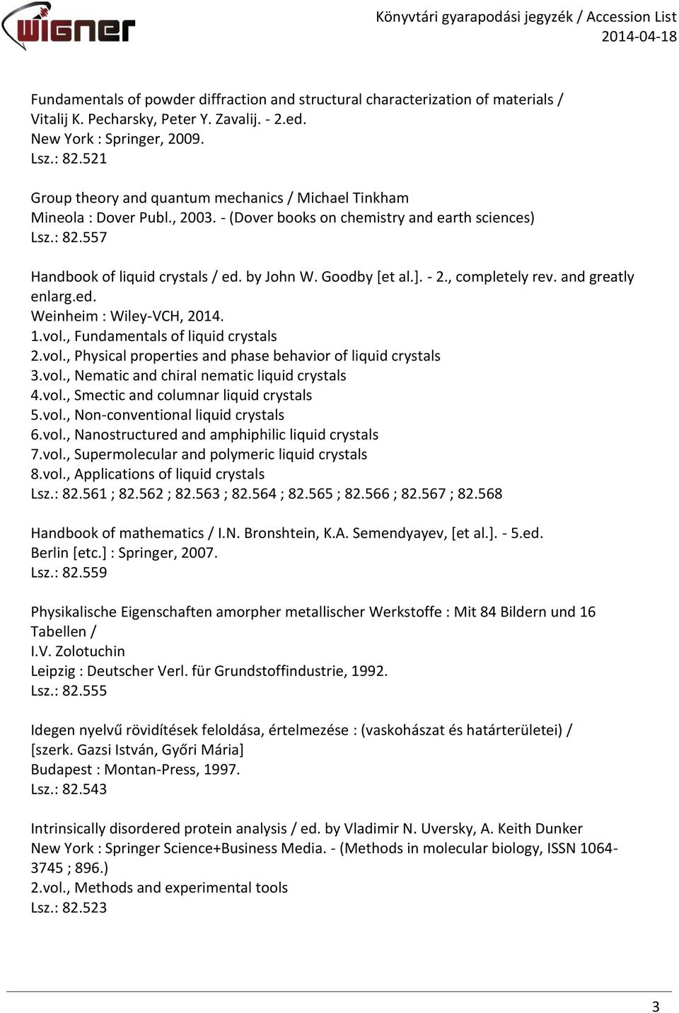 Goodby [et al.]. - 2., completely rev. and greatly enlarg.ed. Weinheim : Wiley-VCH, 2014. 1.vol., Fundamentals of liquid crystals 2.vol., Physical properties and phase behavior of liquid crystals 3.