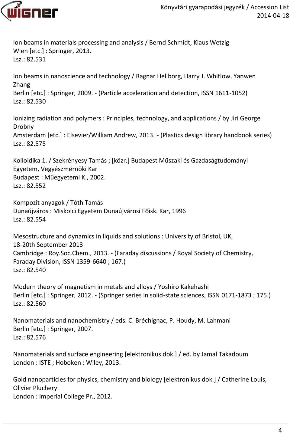 530 Ionizing radiation and polymers : Principles, technology, and applications / by Jiri George Drobny Amsterdam [etc.] : Elsevier/William Andrew, 2013.