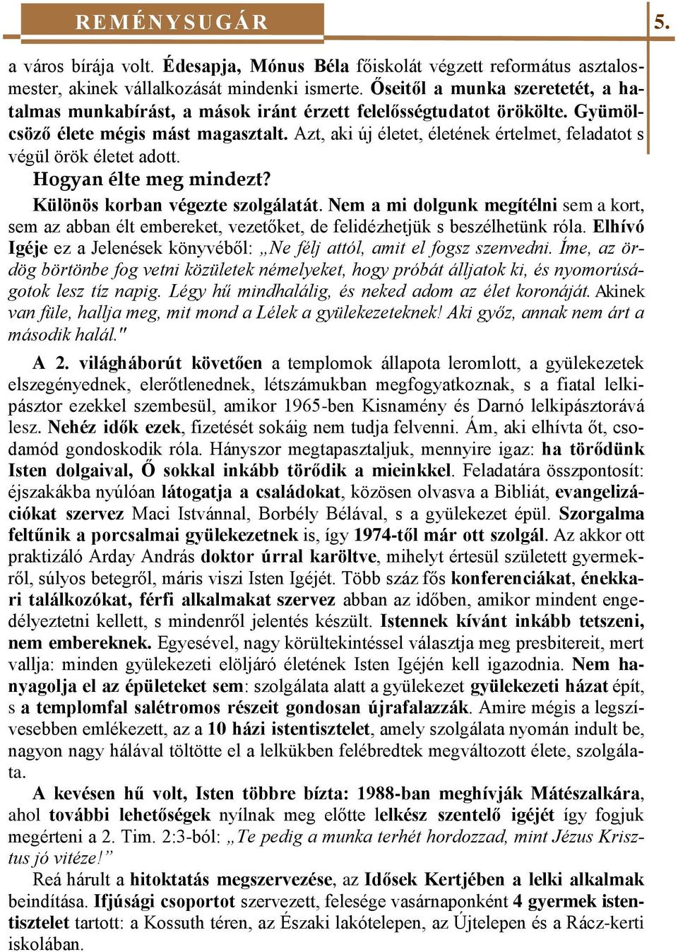 Azt, aki új életet, életének értelmet, feladatot s végül örök életet adott. Hogyan élte meg mindezt? Különös korban végezte szolgálatát.