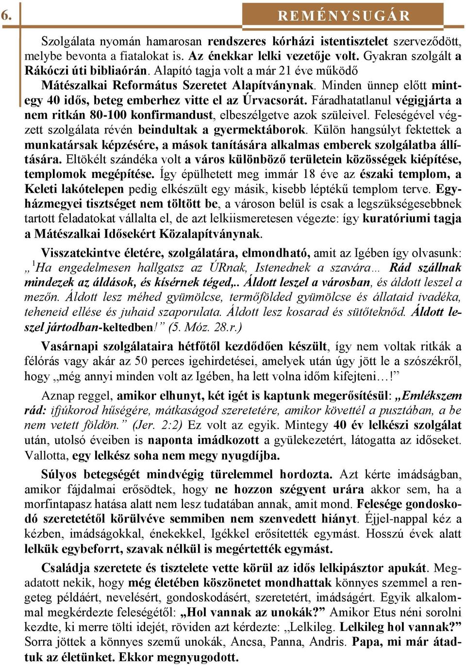 Fáradhatatlanul végigjárta a nem ritkán 80-100 konfirmandust, elbeszélgetve azok szüleivel. Feleségével végzett szolgálata révén beindultak a gyermektáborok.