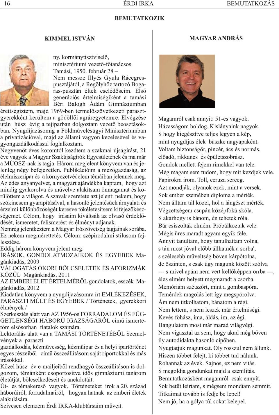 Első generációs értelmiségiként a tamási Béri Balogh Ádám Gimnáziumban érettségiztem, majd 1969-ben termelőszövetkezeti parasztgyerekként kerültem a gödöllői agráregyetemre.