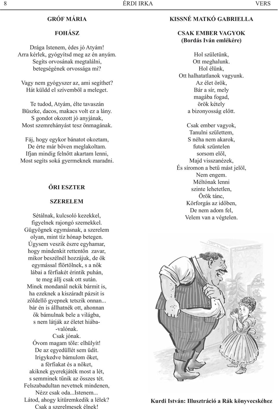 Fáj, hogy egykor bánatot okoztam, De érte már bőven meglakoltam. Ifjan mindig felnőtt akartam lenni, Most segíts soká gyermeknek maradni.