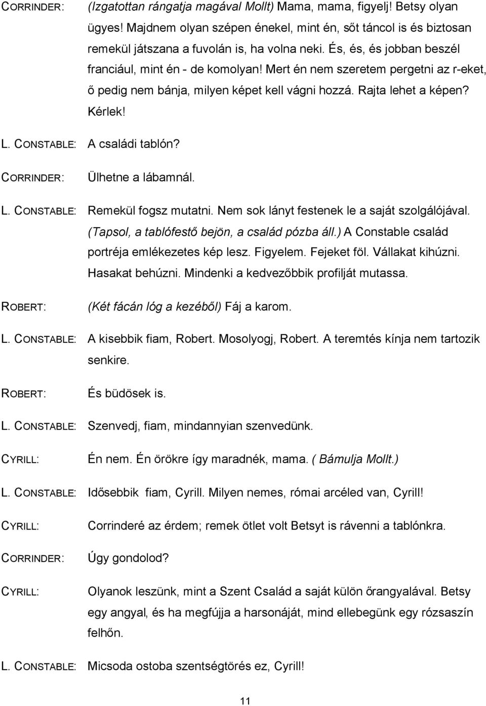 CONSTABLE: A családi tablón? CORRINDER: Ülhetne a lábamnál. L. CONSTABLE: Remekül fogsz mutatni. Nem sok lányt festenek le a saját szolgálójával. (Tapsol, a tablófestőbejön, a család pózba áll.