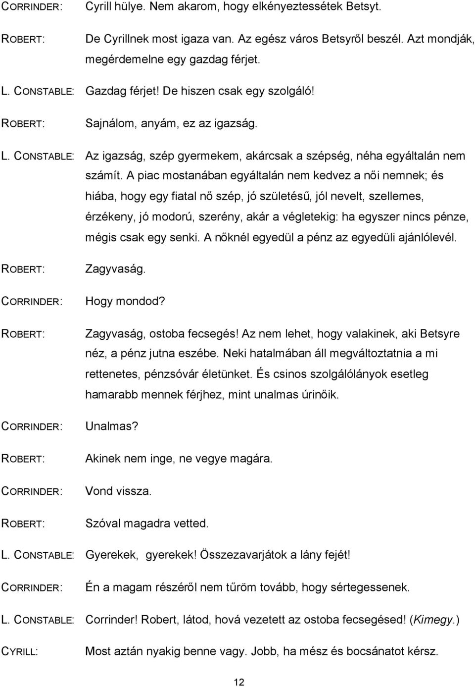 A piac mostanában egyáltalán nem kedvez a női nemnek; és hiába, hogy egy fiatal nőszép, jó születésű, jól nevelt, szellemes, érzékeny, jó modorú, szerény, akár a végletekig: ha egyszer nincs pénze,