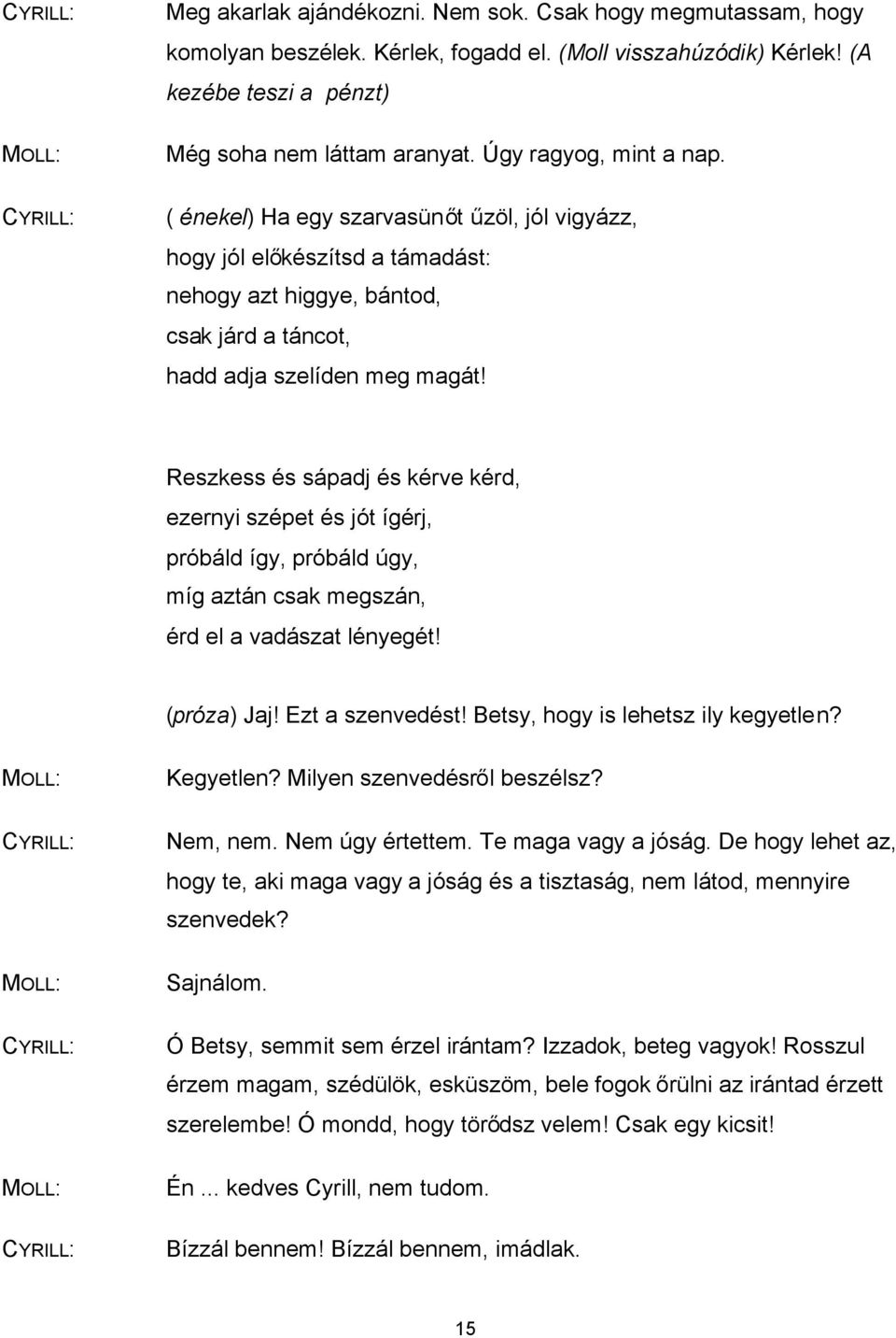 Reszkess és sápadj és kérve kérd, ezernyi szépet és jót ígérj, próbáld így, próbáld úgy, míg aztán csak megszán, érd el a vadászat lényegét! (próza) Jaj! Ezt a szenvedést!