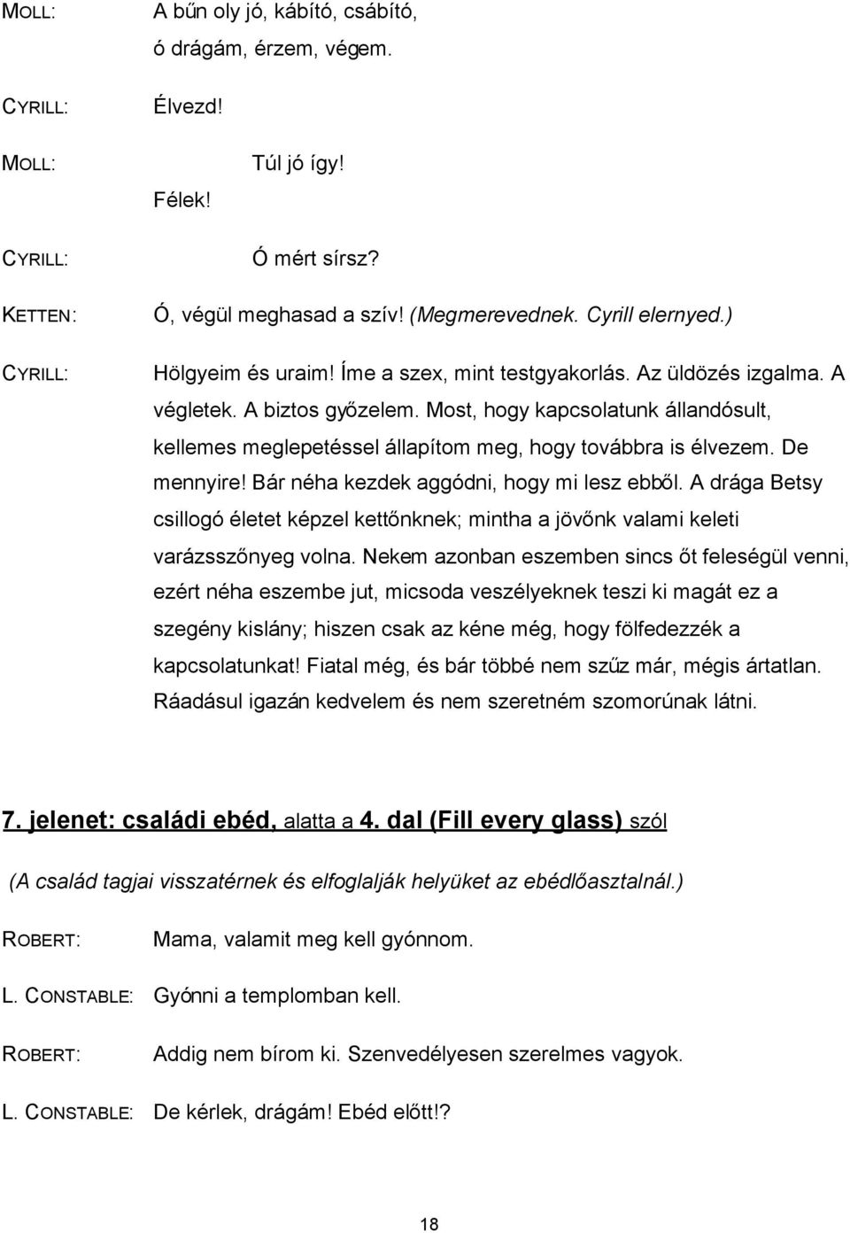 Bár néha kezdek aggódni, hogy mi lesz ebből. A drága Betsy csillogó életet képzel kettőnknek; mintha a jövőnk valami keleti varázsszőnyeg volna.