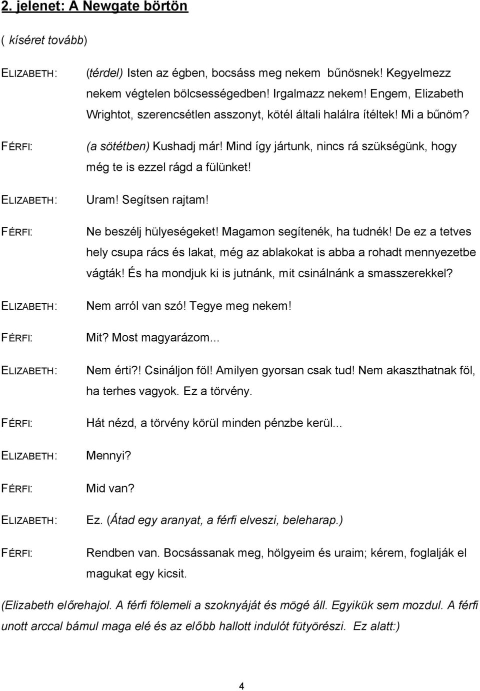 ELIZABETH: FÉRFI: Uram! Segítsen rajtam! Ne beszélj hülyeségeket! Magamon segítenék, ha tudnék! De ez a tetves hely csupa rács és lakat, még az ablakokat is abba a rohadt mennyezetbe vágták!