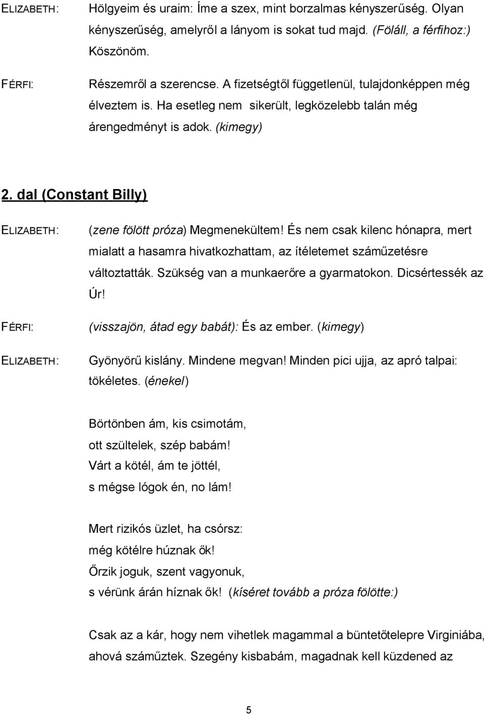 dal (Constant Billy) ELIZABETH: FÉRFI: (zene fölött próza) Megmenekültem! És nem csak kilenc hónapra, mert mialatt a hasamra hivatkozhattam, az ítéletemet száműzetésre változtatták.